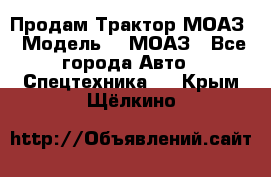 Продам Трактор МОАЗ › Модель ­  МОАЗ - Все города Авто » Спецтехника   . Крым,Щёлкино